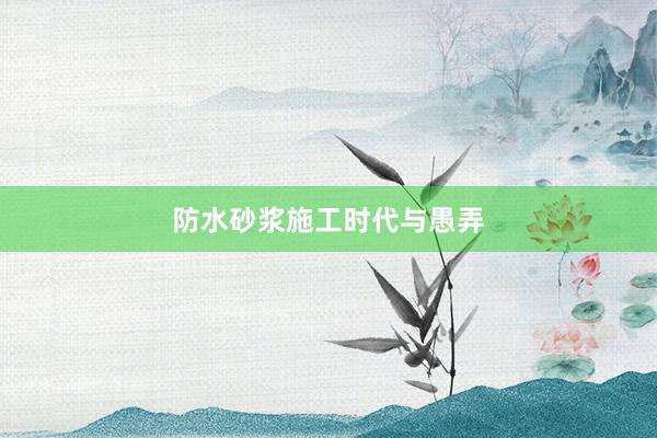 防水砂浆施工时代与愚弄