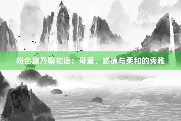 粉色康乃馨花语：母爱、感德与柔和的秀雅